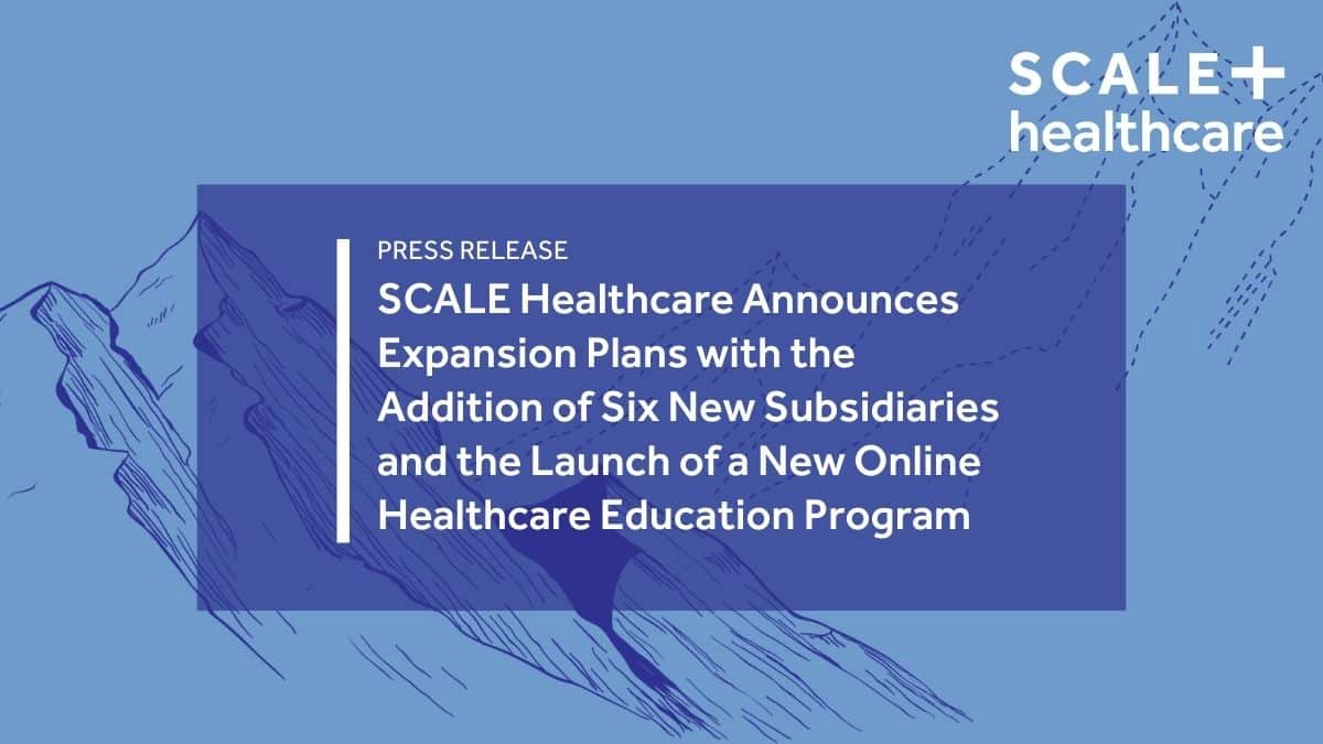 SCALE Healthcare Announces Expansion Plans with the Addition of Six New Subsidiaries and the Launch of a New Online Healthcare Education Program